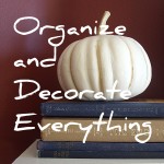 Organize and Decorate Everything