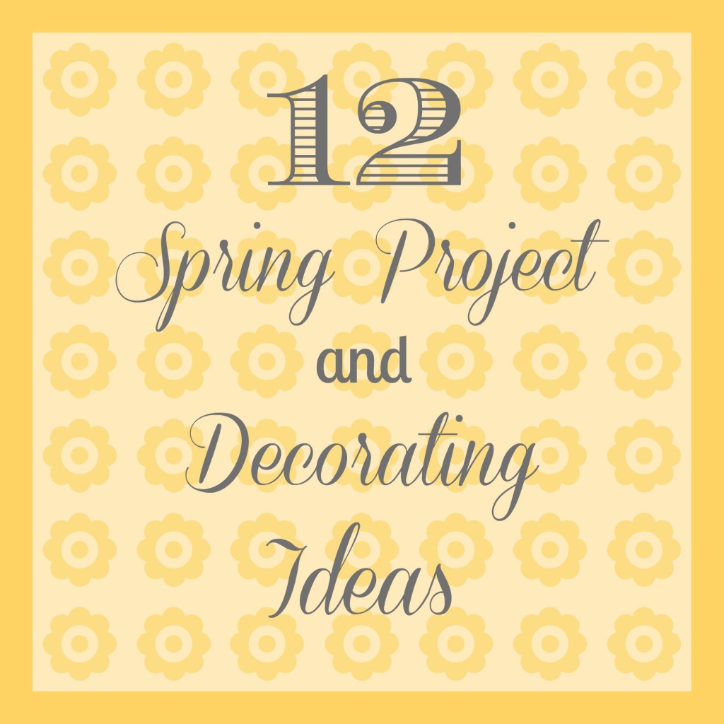 Spring Project and Decorating Ideas - Organize and Decorate Everything