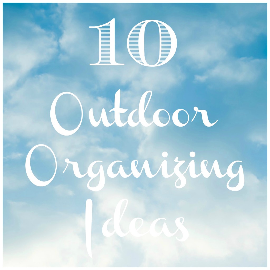 10 Outdoor organizing ideas
