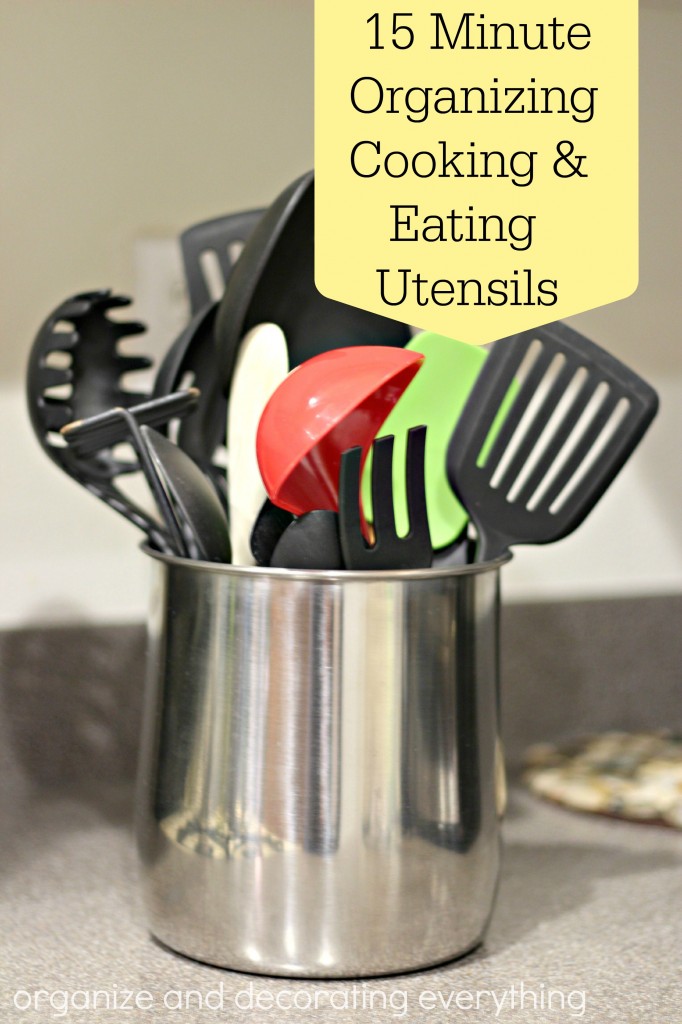 15 Minute Organizing Eating & Cooking Utensils - Organize and Decorate Everything