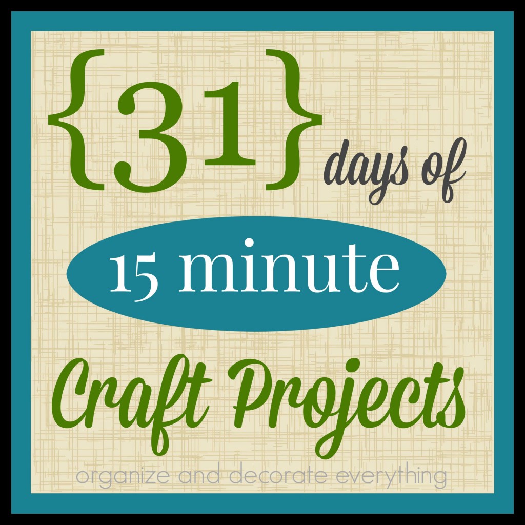 31 days of 15 minute Craft Projects