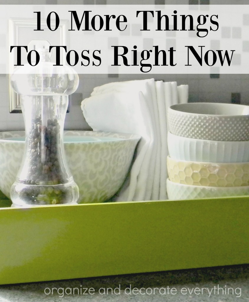 10 More Things to Toss Right Now