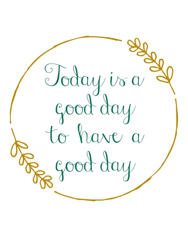 Today is a Good Day to Have a Good Day